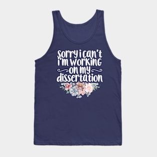 Sorry I Can't I'm Working On My Dissertation / Funny Sarcastic Gift Idea Colored Floral / Gift for Christmas Tank Top